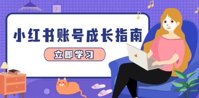 小红书账号成长指南，爆款选题+精准定位+数据分析，系统提升账号变现能力-领学通