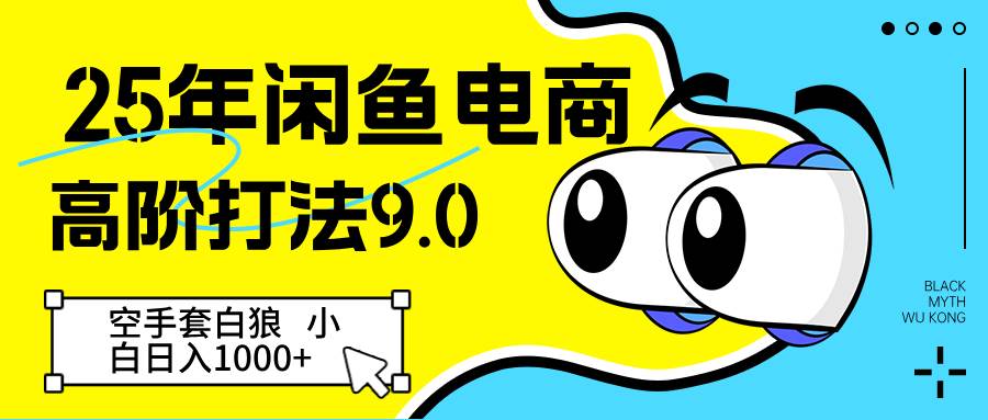 25年闲鱼电商高阶打法9.0 空手套白狼 新手轻松日入1000＋-领学通