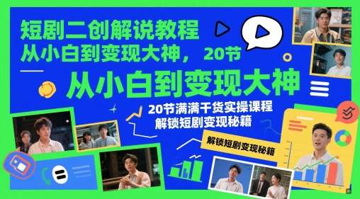短剧二创解说教程，从小白到变现大神，20节满满干货实操课程，解锁短剧变现秘籍-领学通