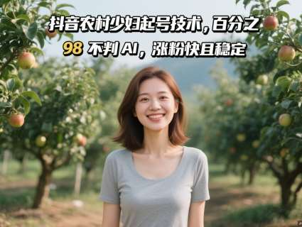 抖音农村少妇起号技术，百分之98不判AI，涨粉快且稳定-领学通