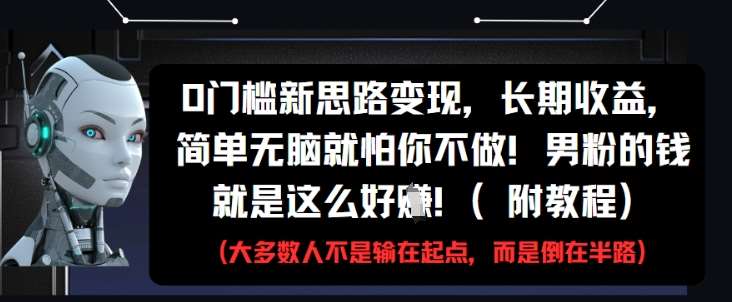0门槛新思路变现，长期收益，简单无脑就怕你不做，男粉的钱就是这么好挣(附教程)-领学通