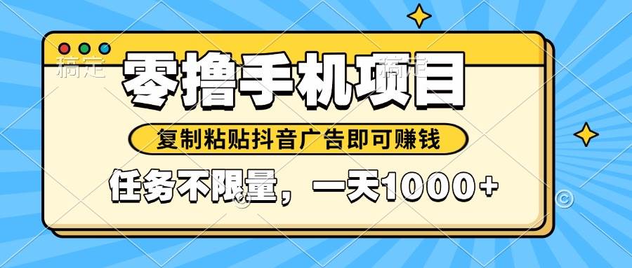 （14752期）2025年最新手机零撸小项目，复制粘贴抖音广告即可赚钱，平台大水，任务…-领学通