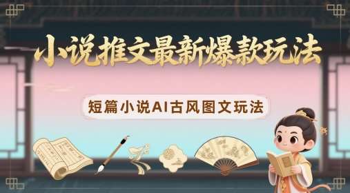 小说推文最新爆款玩法，短篇小说AI古风图文玩法-领学通