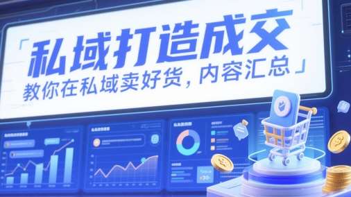 私域打造成交，教你在私域卖好货，内容汇总-领学通