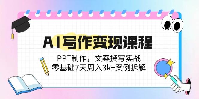 （14769期）AI写作变现课程：PPT制作，文案撰写实战，零基础7天周入3k+案例拆解-领学通