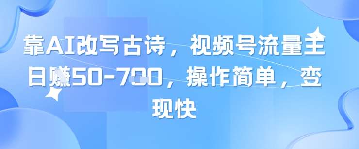 靠AI改写古诗，视频号流量主日入几张，操作简单，变现快-领学通