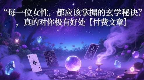 每一位女性，都应该掌握的玄学秘诀 ，真的对你极有好处【付费文章】-领学通