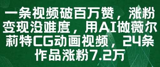 一条视频破百万赞，涨粉变现没难度，用AI做薇尔莉特CG动画视频，24条作品涨粉7.2W-领学通