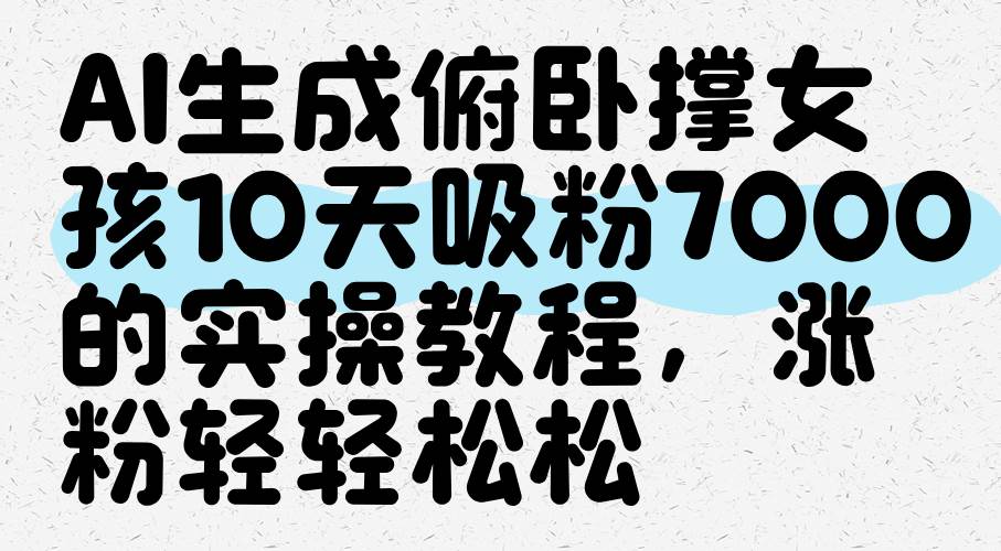 AI生成俯卧撑女孩，10天吸粉7000的实操教程，涨粉轻轻松松-领学通