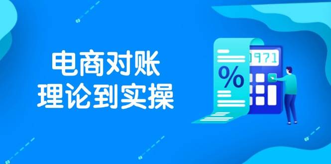 （14718期）抖店电商对账理论到实操，包括订单、售后、资金流水处理，数据导出路径等-领学通