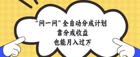 问一问全自动分成计划，靠分成收益也能月入过1W【揭秘】-领学通
