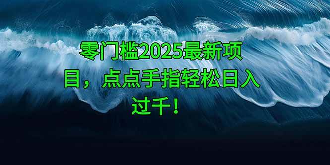 （14744期）零门槛2025最新项目，点点手指轻松日入过千！-领学通