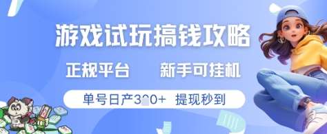 游戏试玩搞钱攻略正规平台，新手可挂G，单号日产3张+提现秒到【揭秘】-领学通