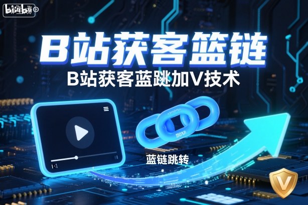 B站获客篮链跳转加V技术,B站获客蓝链跳转技术-领学通