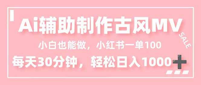 （16676期）小白也能做！AI辅助制作古风MV，小红薯一单100，每天30分钟轻松日入1000+-领学通