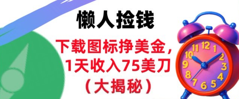 下载图标挣美刀,1天收入75刀,超简单,3分钟学会,长久被动收入-领学通