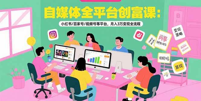 （15479期）自媒体全平台创富课：小红书/百家号/视频号等平台，月入3万变现全流程-领学通