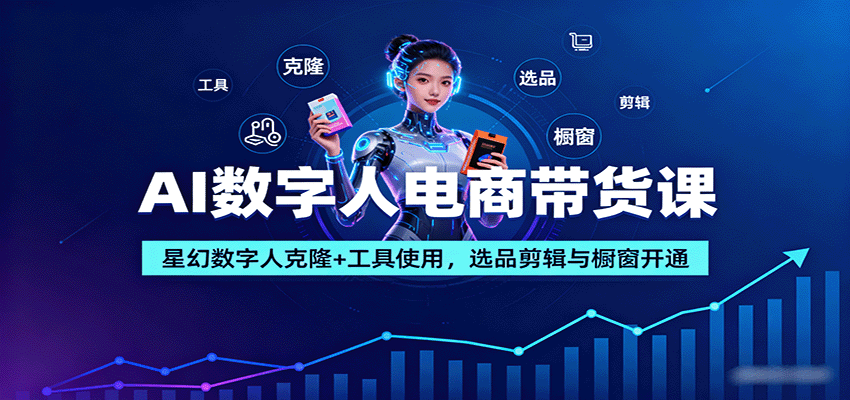 AI数字人电商带货课：星幻数字人克隆+工具使用，选品剪辑与橱窗开通-领学通
