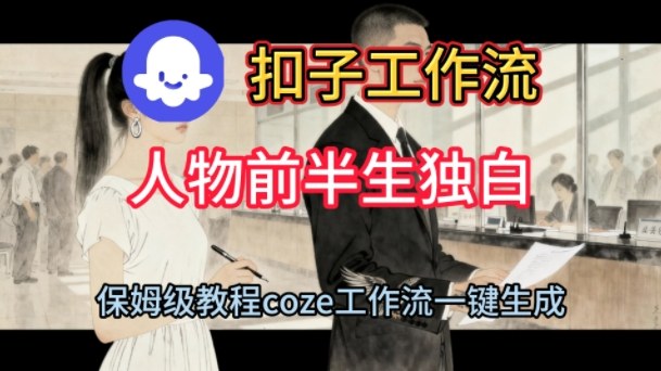 Coze扣子工作流一键生成人物前半生独白短视频,保姆级搭建教程-领学通