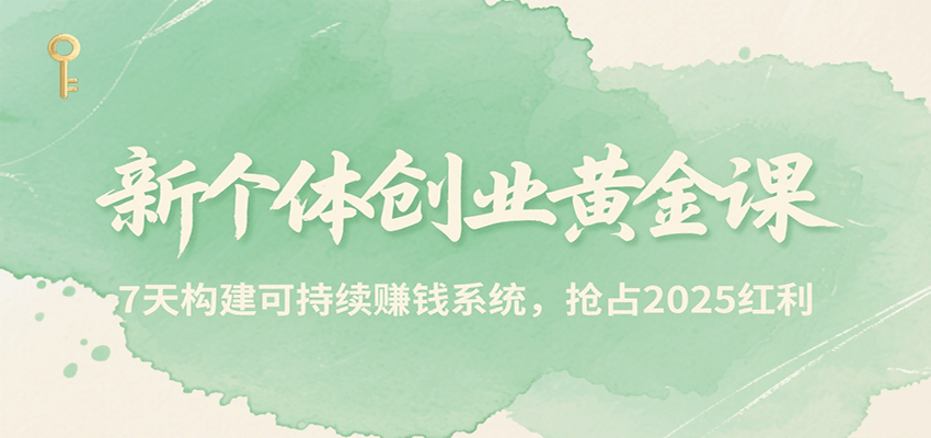 新个体创业黄金课，7天构建可持续赚钱系统，抢占2025红利-领学通