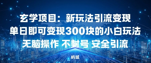 玄学项目:新玩法引流变现单日即可变现3张的小白玩法无脑操作不封号安全引流-领学通