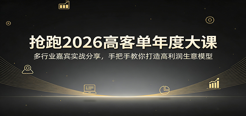 抢跑2026高客单年度大课:多行业嘉宾实战分享,手把手教你打造高利润生意模型-领学通