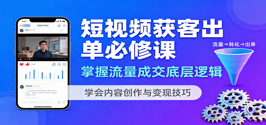 短视频获客出单必修课：掌握流量成交底层逻辑，学会内容创作与变现技巧-领学通
