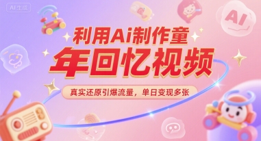 利用Ai制作童年回忆视频，真实还原引爆流量，单日变现多张-领学通