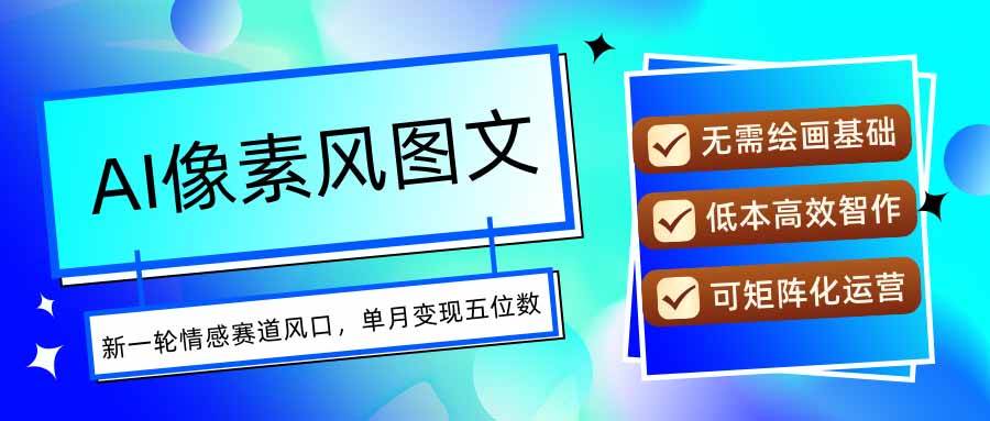 （15693期）AI像素风图文超详细实操全过程，每天一小时轻松易上手，单月变现五位数-领学通