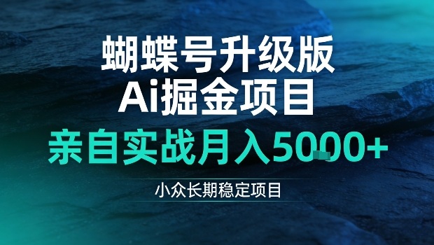 蝴蝶号升级版Ai掘金项目,亲自实战月入5k+,小众长期稳定项目【揭秘】-领学通
