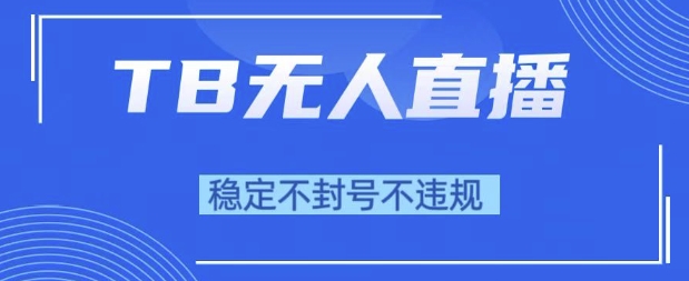 2025年TB无人直播带货10.0，全新技术，不违规，不封号，纯小白操作，日入1k【揭秘】-领学通