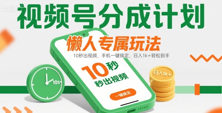 视频号分成计划懒人专属玩法：10 秒出视频，手机一键搞定，日入1k+ 轻松到手【揭秘】-领学通