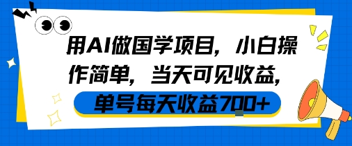 用AI做国学项目，小白操作简单，当天可见收益，单号每天收益7张-领学通