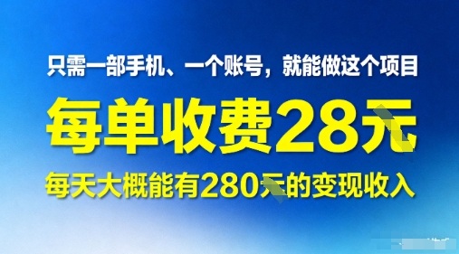只需一部手机一个账号，就能做这个项目——每单收费28米，每天大概能有280的变现收入-领学通