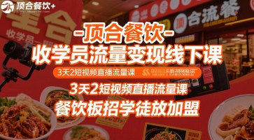 顶合餐饮-收学员流量变现线下课，3天2短视频直播流量课，餐饮板招学徒放加盟-领学通