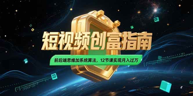 （15221期）2025短视频创富指南，前后端思维加系统算法，12节课实现月入过万-领学通