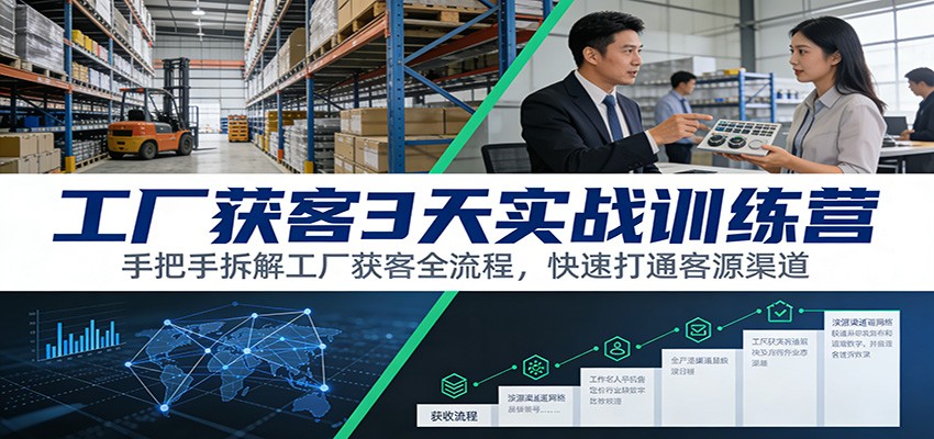 工厂获客3天实战训练营：手把手拆解工厂获客全流程，快速打通客源渠道-领学通