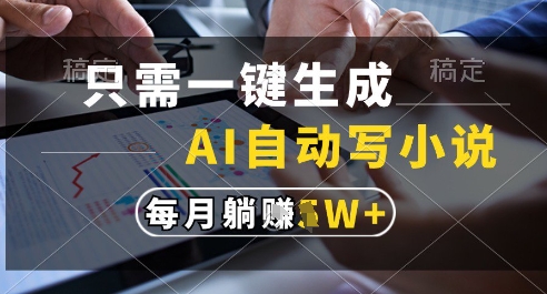 只需一键生成，AI全自动写小说，可一键生成120w字，每月躺着收益过1w+【揭秘】-领学通