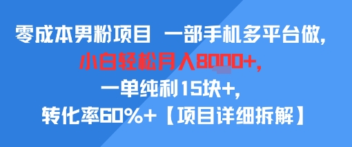 零成本男粉项目 一部手机多平台做，小白轻松月入8k+，一单纯利15块+，转化率60%+【项目拆解】-领学通