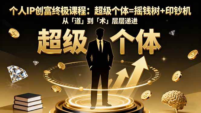 (16365期)个人IP创富终极课程:超级个体=摇钱树+印钞机,从「道」到「术」层层递进-领学通