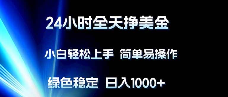 (17557期)24小时全天挣美金,小白轻松上手,简单易操作,绿色稳定,日入1000+-领学通