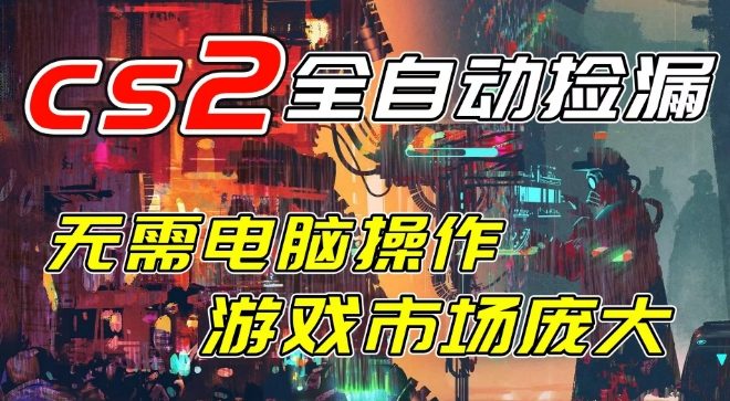 开年王炸CSGO挂G项目,单日捡漏1k+,无需电脑操作,无需进入游戏,支持任何验证【揭秘】-领学通