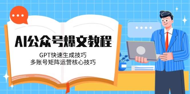 AI公众号爆文教程，GPT快速生成技巧，多账号矩阵运营核心技巧-领学通