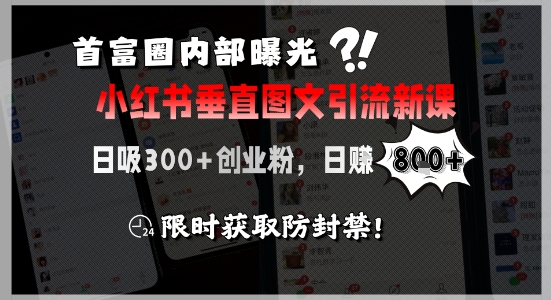 首富圈内部曝光小红书垂直图文引流新课，日吸300+创业粉，日入8张+，限时获取防封禁-领学通