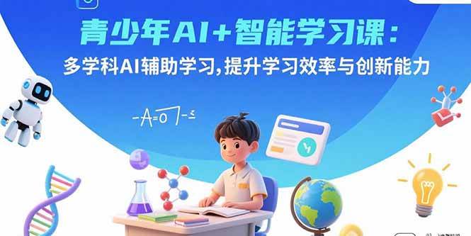 （15931期）青少年AI+智能学习课：多学科AI辅助学习，提升学习效率与创新能力-领学通