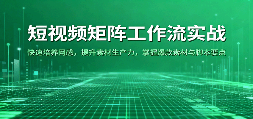 短视频矩阵工作流实战:快速培养网感,提升素材生产力,掌握爆款素材与脚本要点-领学通