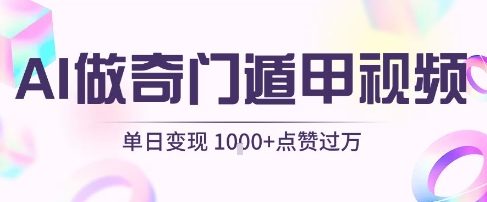 用AI制作奇门遁甲视频，单日变现1k+，条条点赞过万-领学通