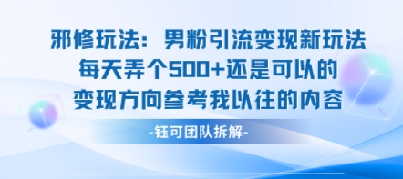 邪修玩法：男粉引流变现新玩法每天弄个5张还是可以的变现方向参考我以往的内容-领学通