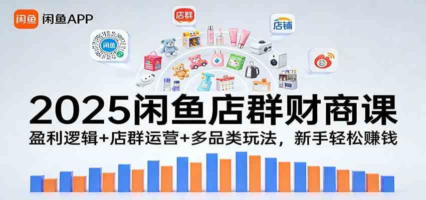 2025闲鱼店群财商课：盈利逻辑+店群运营+多品类玩法，新手轻松赚钱-领学通