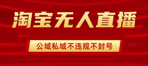 淘宝无人直播带货最新技术，不封号，不违规 操作简单，开播爆单，日入1k+【揭秘】-领学通